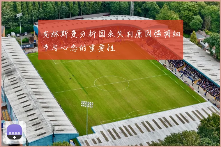 克林斯曼分析国米失利原因强调细节与心态的重要性