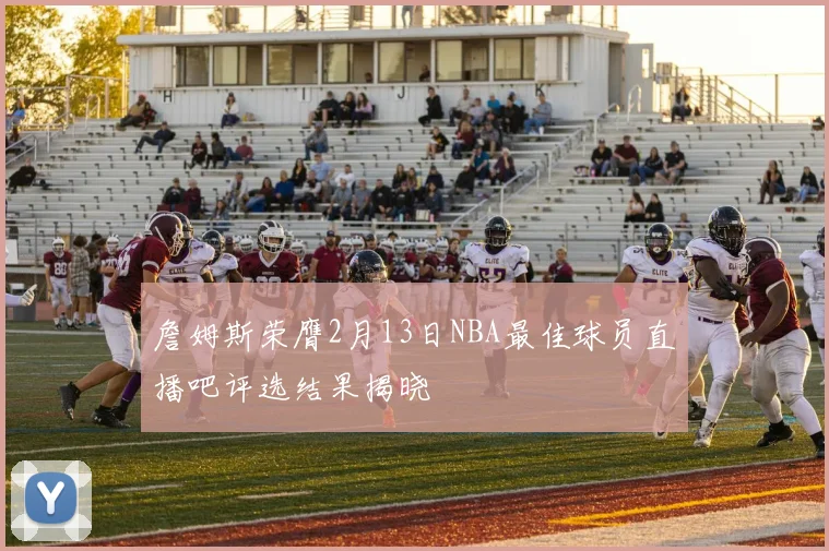 詹姆斯荣膺2月13日NBA最佳球员直播吧评选结果揭晓
